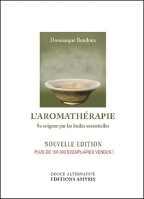 L'AROMATHERAPIE - SE SOIGNER PAR LES HUILES ESSENTIELLES