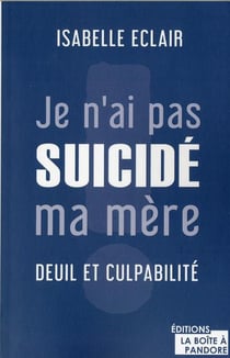 Pourquoi je n'ai pas suicidé ma mère : deuil et culpabilité
