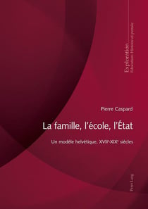 La famille, l'école, l'État : Un modèle helvétique, XVIIe-XIXe siècles...