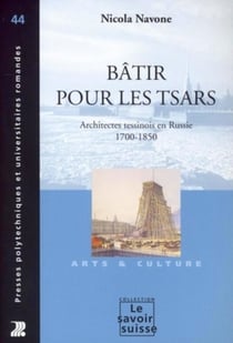 Bâtir pour les tsars : architectes tessinois en Russie 1700-1850
