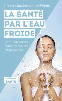 La santé par l'eau froide - ses vertus dynamisantes, préventives, curatives et régénératrices