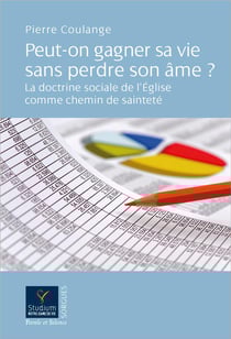 Peut-on gagner sa vie sans perdre son âme ? la doctrine sociale de l'Église comme chemin de sainteté