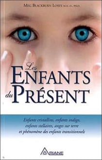 Les enfants du présent - enfants cristallins, enfants indigo, enfants stellaires, anges sur terre et phénomène des enfants transitionnels