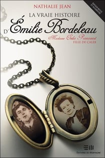 La vraie histoire d'Émilie Bordeleau : madame Ovila Pronovost, fille de Caleb