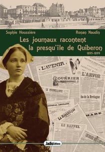 Les journaux racontent t.1 - les journaux racontent la presqu'île de Quiberon (1895-1899)