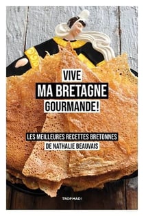 Vive ma Bretagne gourmande ! Les meilleures recettes bretonnes de Nathalie Beauvais