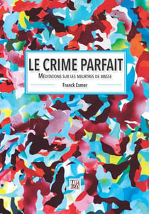 Le crime parfait : méditations sur les meurtres de masse