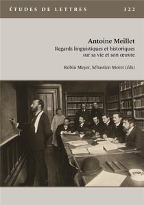 Études de lettres n.322 : Antoine Meillet, regards linguistiques et historiques sur sa vie et son oeuvre