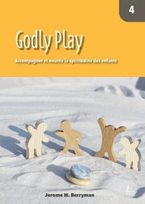 Godly play Tome 4 : accompagner et nourrir la spiritualite des enfants