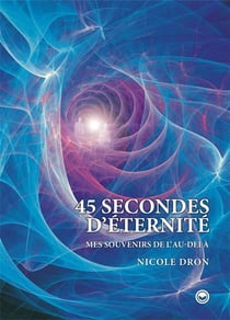 45 secondes d'eternité - mes souvenirs de l'au-dela