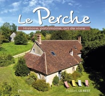 Le Perche : Histoire, patrimoine, art de vivre