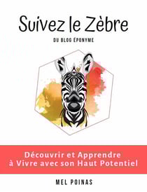 Suivez le zèbre : découvrir et apprendre à vivre avec son haut potentiel (2e édition)