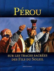 Perou  Sur Les Traces Sacrees Des Fils Du Soleil