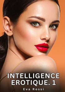 Intelligence Erotique. 1 : Histoires Érotiques Interdites de Sexe Tabou pour Adultes
