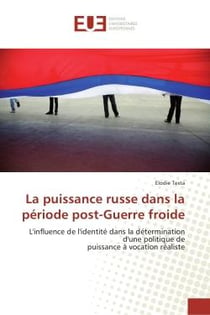 La puissance russe dans la période post-guerre froide - l'influence de l'identité dans la détermination d'une politique de puissance à vocation réaliste