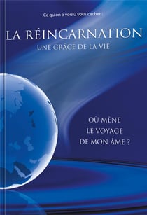 Ce qu'on a voulu vous cacher ! la réincarnation, une grâce de la vie - où mène le voyage de mon âme ?