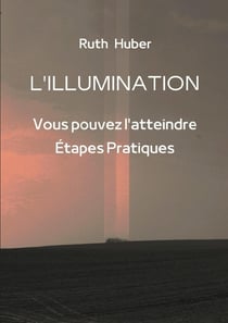 L'ILLUMINATION: Vous pouvez l'atteindre : Étapes Pratiques