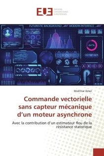 Commande vectorielle sans capteur mécanique d'un moteur asynchrone : Avec la contribution d'un estimateur flou de la résistance statorique
