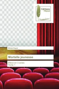 Mortelle jeunesse : PiEce en 3 actes Tome 1