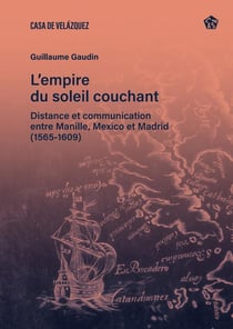 L'empire du soleil couchant : Distance et communication entre Manille, Mexico et Madrid - (1565- 1609)