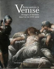 Rencontres à venise - étrangers et vénitiens dans l'art du xviie siècle