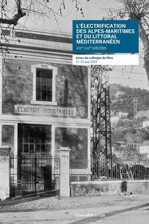 Électrification des Alpes-maritimes et du littoral méditerranéen XIXe-XXIeme siècles : actes du colloque de Nice, 11-12 mai 2023