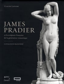 James Pradier et la sculpture française de la génération romantique - catalogue raisonné (1790-1852)