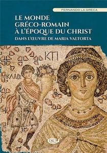 Le monde gréco-romain à l'époque du Christ : dans l'?uvre de Maria Valtorta