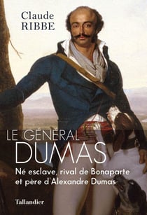 Le général Dumas : né esclave, héros de la Révolution, père d'Alexandre Dumas