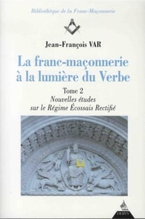 La franc-maçonnerie à la lumière du verbe Tome 2 - nouvelles études sur le régime écossais rectifié