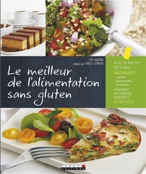 Le meilleur de l'alimentation sans gluten - les 110 recettes 100 % santé indispensables : rapides, gourmandes, inratables - conformes aux dernières découvertes scientifiques