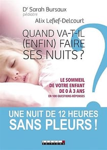 Quand va-t-il (enfin) faire ses nuits ? le sommeil de votre enfant de 0 à 3 ans en 100 questions-réponses