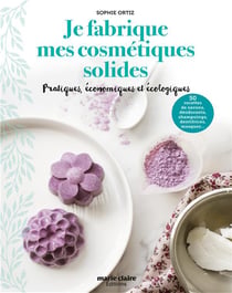 Je fabrique mes cosmétiques solides : pratques, économiques et écologiques