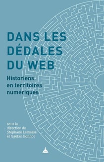 Dans les dédales du web - historiens en territoires numériques