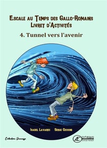 Cahier d'activité Tome 4 : Escale au temps des gallo-romains - Tunnel vers l'avenir