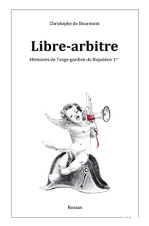 Libre-arbitre : Mémoires de l'ange-gardien de Napoléon 1er