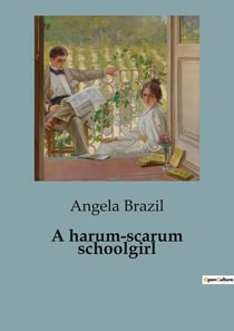 A harum-scarum schoolgirl : The Adventures of a Spirited Schoolgirl in a Historic Setting