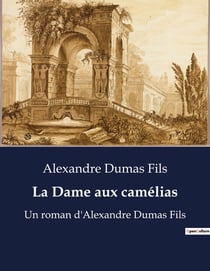 La Dame aux camélias : Un roman d'Alexandre Dumas Fils