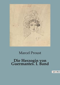 Die Herzogin von Guermantes. I. Band : Die verborgenen Spiele der Pariser Aristokratie