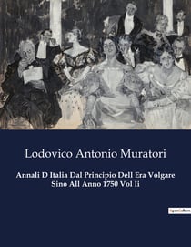 Annali D Italia Dal Principio Dell Era Volgare Sino All Anno 1750 Vol Ii : Un viaggio nella storia d'Italia attraverso i secoli