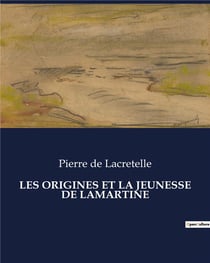 LES ORIGINES ET LA JEUNESSE DE LAMARTINE : Une exploration des racines familiales et de l'héritage culturel d'Alphonse de Lamartine
