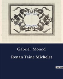 Renan Taine Michelet : Une exploration des maîtres de l'histoire: Renan, Taine, Michelet