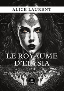 Le royaume d'Elysia : Tome I : Elysia, les devoirs d'une reine
