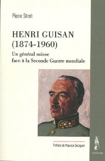 Henri Guisan (1874-1960) - un général suisse face à la Seconde Guerre mondiale