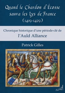 Quand le Chardon d'Ecosse sauva les Lys de France (1419-1429) - chronique historique d'une période-clé de l'Auld Alliance