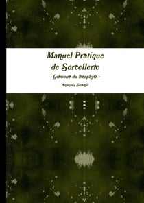 Manuel pratique de sorcellerie - grimoire du neophyte -