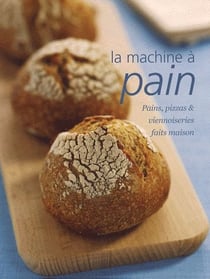La machine à pain - pain, pizzas et viennoiseries faits maison