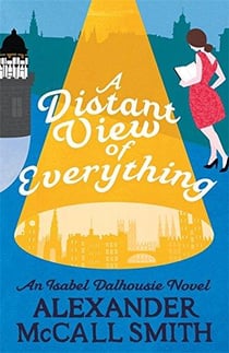 A DISTANT VIEW OF EVERYTHING - AN ISABEL DALHOUSIE NOVEL