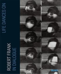 Life dances on : Robert Frank in dialogue