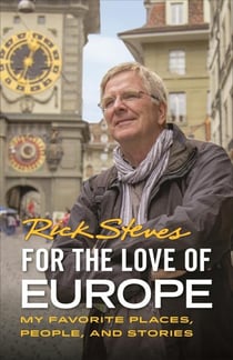 FOR THE LOVE OF EUROPE - MY FAVORITE PLACES, PEOPLE, AND STORIES